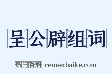 呈公辟组词是什么意思的图片